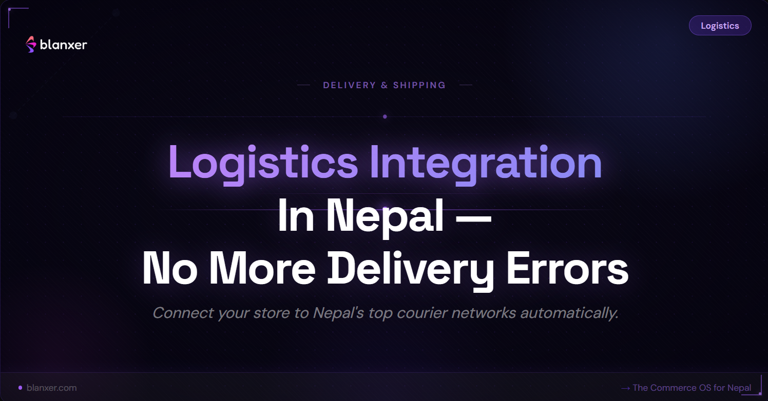 Logistics Integration in Nepal — How Blanxer Eliminates Delivery Errors and Automates Fulfillment